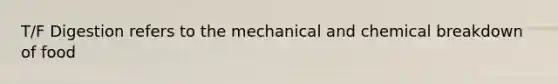 T/F Digestion refers to the mechanical and chemical breakdown of food