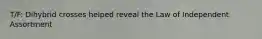 T/F: Dihybrid crosses helped reveal the Law of Independent Assortment