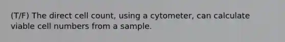 (T/F) The direct cell count, using a cytometer, can calculate viable cell numbers from a sample.