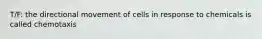 T/F: the directional movement of cells in response to chemicals is called chemotaxis