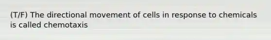 (T/F) The directional movement of cells in response to chemicals is called chemotaxis