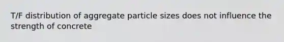 T/F distribution of aggregate particle sizes does not influence the strength of concrete