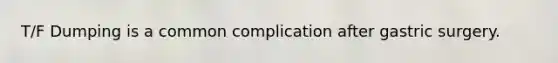 T/F Dumping is a common complication after gastric surgery.