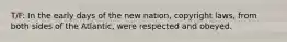 T/F: In the early days of the new nation, copyright laws, from both sides of the Atlantic, were respected and obeyed.