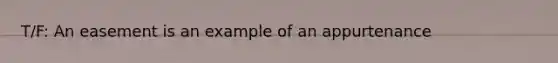 T/F: An easement is an example of an appurtenance