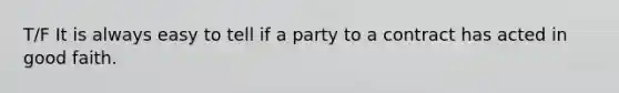 T/F It is always easy to tell if a party to a contract has acted in good faith.