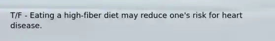 T/F - Eating a high-fiber diet may reduce one's risk for heart disease.
