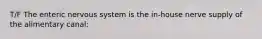 T/F The enteric nervous system is the in-house nerve supply of the alimentary canal: