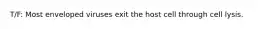 T/F: Most enveloped viruses exit the host cell through cell lysis.