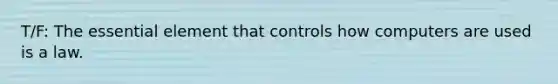 T/F: The essential element that controls how computers are used is a law.