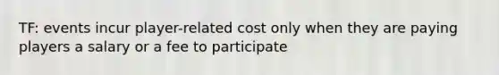 TF: events incur player-related cost only when they are paying players a salary or a fee to participate