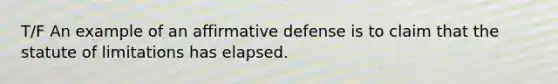 T/F An example of an affirmative defense is to claim that the statute of limitations has elapsed.