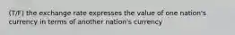 (T/F) the exchange rate expresses the value of one nation's currency in terms of another nation's currency