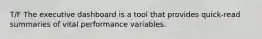 T/F The executive dashboard is a tool that provides quick-read summaries of vital performance variables.