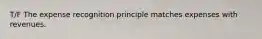 T/F The expense recognition principle matches expenses with revenues.