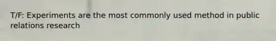 T/F: Experiments are the most commonly used method in public relations research