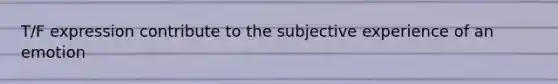 T/F expression contribute to the subjective experience of an emotion