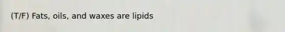 (T/F) Fats, oils, and waxes are lipids