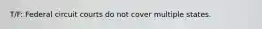 T/F: Federal circuit courts do not cover multiple states.