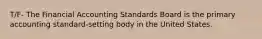 T/F- The Financial Accounting Standards Board is the primary accounting standard-setting body in the United States.