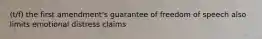 (t/f) the first amendment's guarantee of freedom of speech also limits emotional distress claims