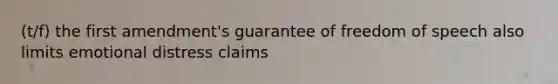 (t/f) the first amendment's guarantee of freedom of speech also limits emotional distress claims