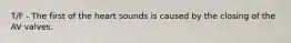 T/F - The first of the heart sounds is caused by the closing of the AV valves.