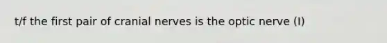 t/f the first pair of cranial nerves is the optic nerve (I)