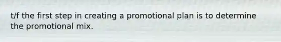 t/f the first step in creating a promotional plan is to determine the promotional mix.