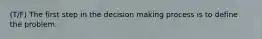 (T/F) The first step in the decision making process is to define the problem.