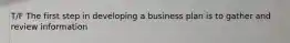 T/F The first step in developing a business plan is to gather and review information