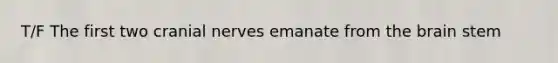 T/F The first two cranial nerves emanate from the brain stem