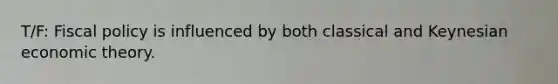 T/F: Fiscal policy is influenced by both classical and Keynesian economic theory.