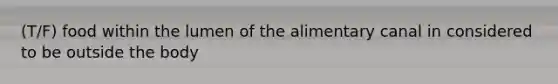 (T/F) food within the lumen of the alimentary canal in considered to be outside the body