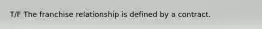 T/F The franchise relationship is defined by a contract.