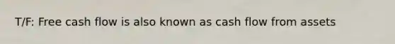 T/F: Free cash flow is also known as cash flow from assets