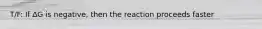 T/F: If ∆G is negative, then the reaction proceeds faster