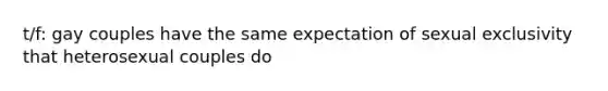 t/f: gay couples have the same expectation of sexual exclusivity that heterosexual couples do
