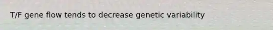 T/F gene flow tends to decrease genetic variability