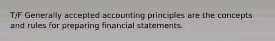 T/F Generally accepted accounting principles are the concepts and rules for preparing financial statements.