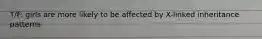 T/F: girls are more likely to be affected by X-linked inheritance patterns