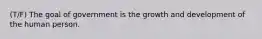 (T/F) The goal of government is the growth and development of the human person.