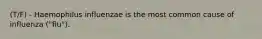 (T/F) - Haemophilus influenzae is the most common cause of influenza ("flu").