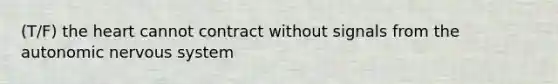 (T/F) the heart cannot contract without signals from the autonomic nervous system