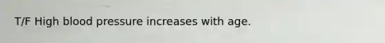T/F High blood pressure increases with age.