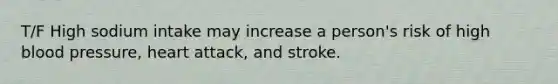 T/F High sodium intake may increase a person's risk of high blood pressure, heart attack, and stroke.