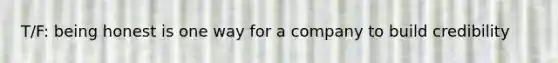 T/F: being honest is one way for a company to build credibility