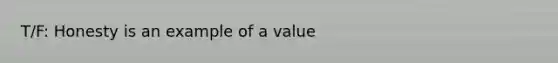 T/F: Honesty is an example of a value