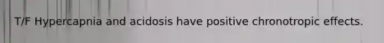 T/F Hypercapnia and acidosis have positive chronotropic effects.