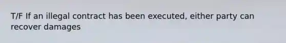 T/F If an illegal contract has been executed, either party can recover damages